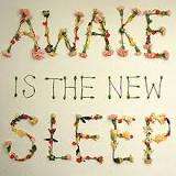 Awake is the new sleep