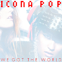 Icona Pop - We Got The World