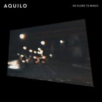 Aquilo - So Close To Magic
